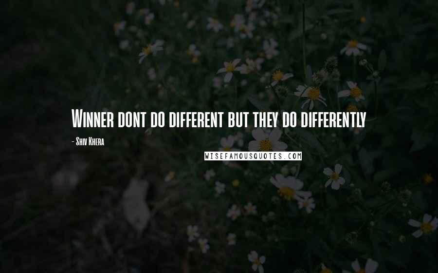 Shiv Khera Quotes: Winner dont do different but they do differently