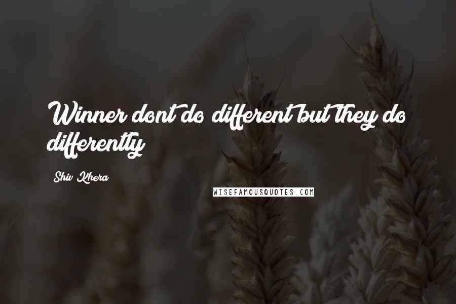 Shiv Khera Quotes: Winner dont do different but they do differently