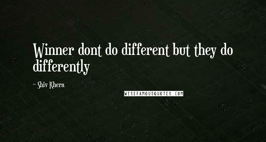 Shiv Khera Quotes: Winner dont do different but they do differently