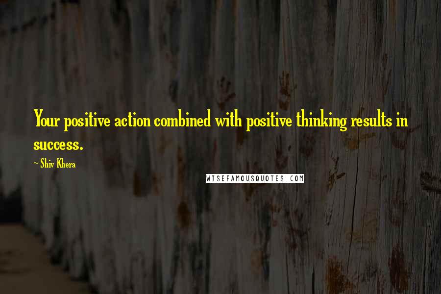 Shiv Khera Quotes: Your positive action combined with positive thinking results in success.