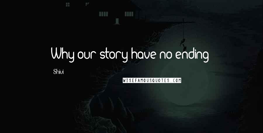 Shivi Quotes: Why our story have no ending?