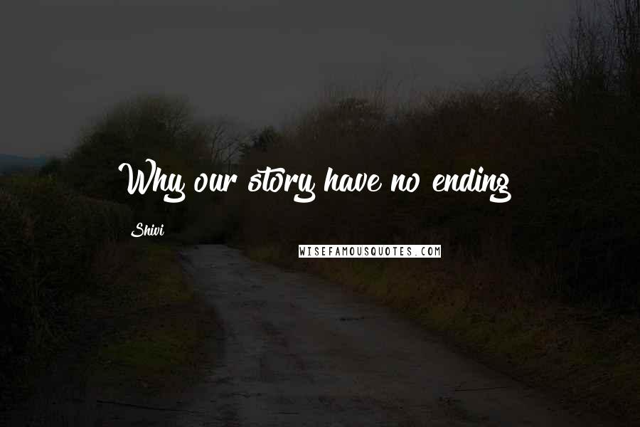 Shivi Quotes: Why our story have no ending?