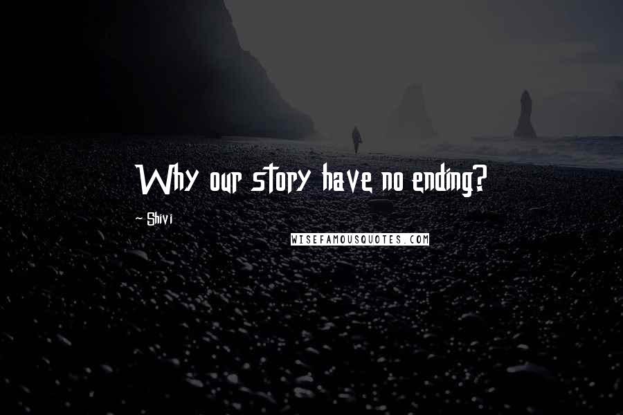 Shivi Quotes: Why our story have no ending?