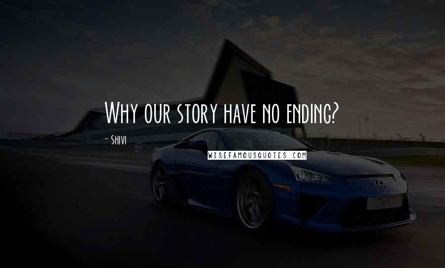 Shivi Quotes: Why our story have no ending?