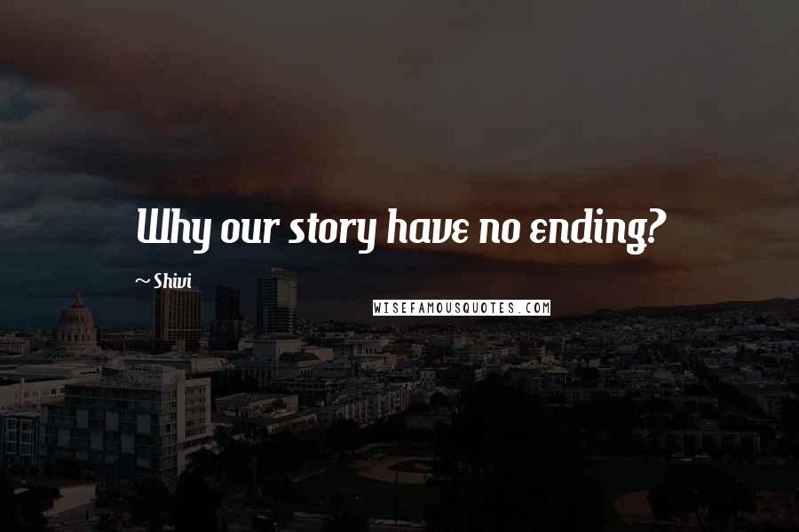 Shivi Quotes: Why our story have no ending?