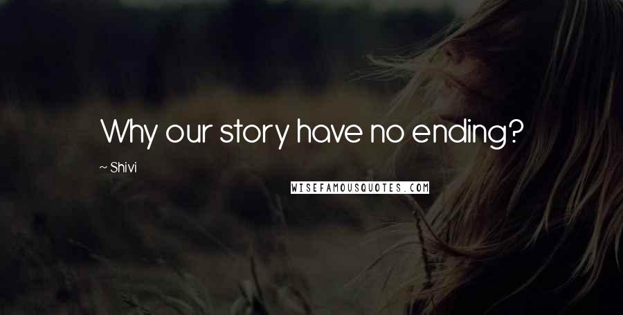 Shivi Quotes: Why our story have no ending?