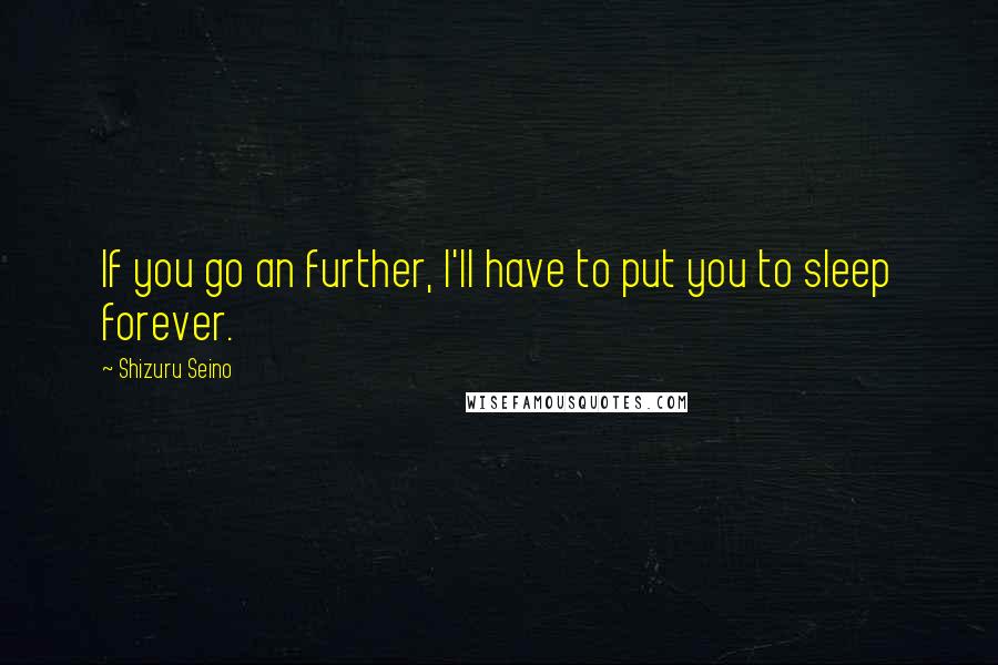 Shizuru Seino Quotes: If you go an further, I'll have to put you to sleep forever.