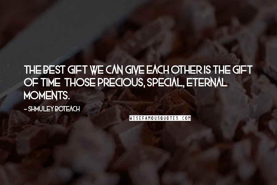 Shmuley Boteach Quotes: The best gift we can give each other is the gift of time  those precious, special, eternal moments.