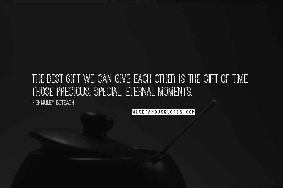 Shmuley Boteach Quotes: The best gift we can give each other is the gift of time  those precious, special, eternal moments.