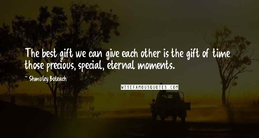 Shmuley Boteach Quotes: The best gift we can give each other is the gift of time those precious, special, eternal moments.