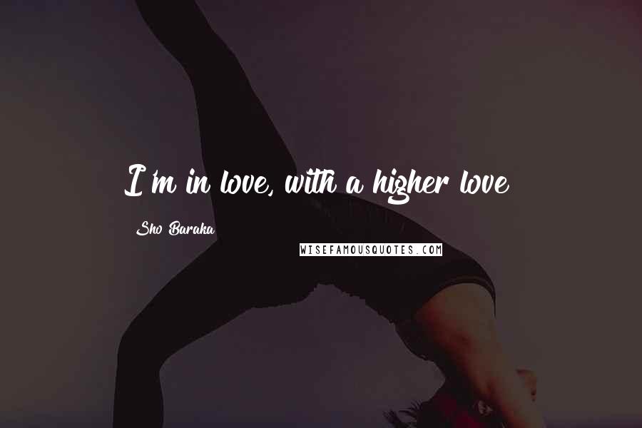 Sho Baraka Quotes: I'm in love, with a higher love!