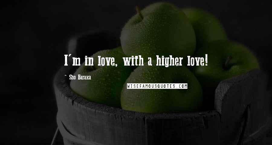 Sho Baraka Quotes: I'm in love, with a higher love!