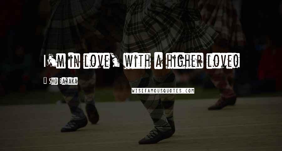 Sho Baraka Quotes: I'm in love, with a higher love!