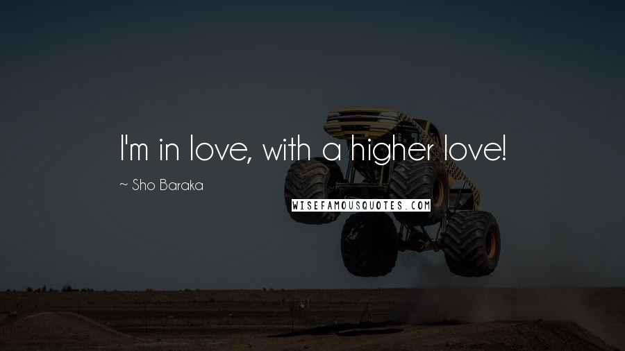 Sho Baraka Quotes: I'm in love, with a higher love!