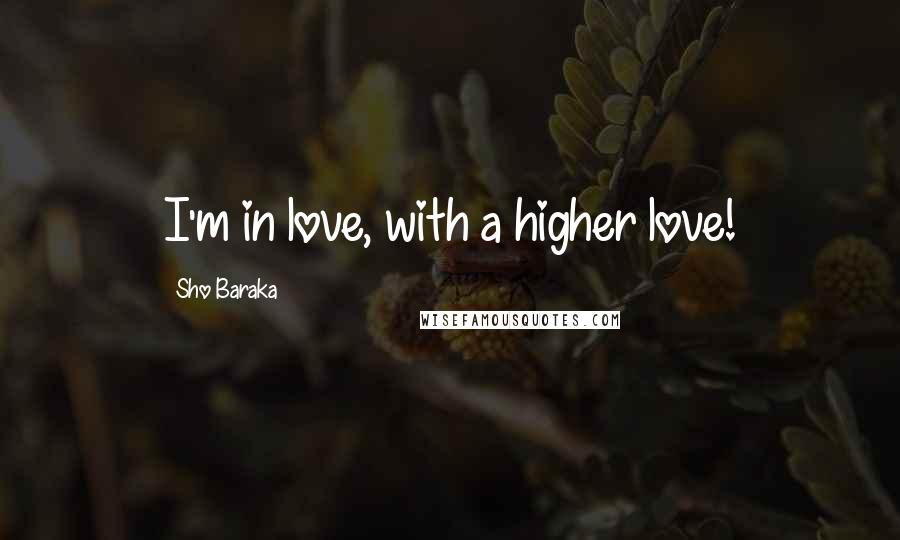 Sho Baraka Quotes: I'm in love, with a higher love!