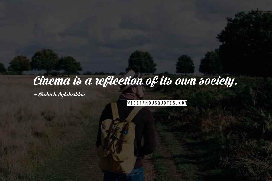 Shohreh Aghdashloo Quotes: Cinema is a reflection of its own society.