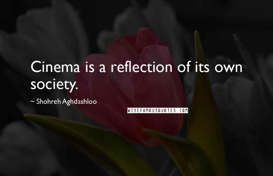 Shohreh Aghdashloo Quotes: Cinema is a reflection of its own society.