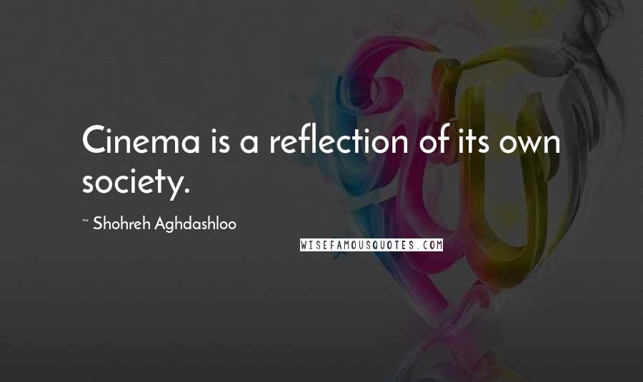 Shohreh Aghdashloo Quotes: Cinema is a reflection of its own society.