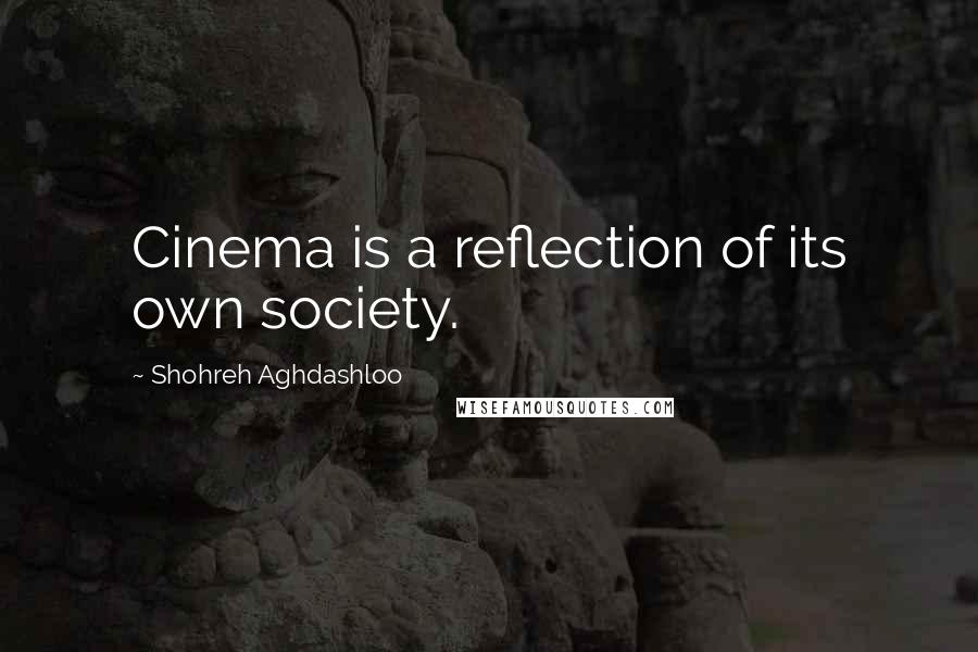 Shohreh Aghdashloo Quotes: Cinema is a reflection of its own society.