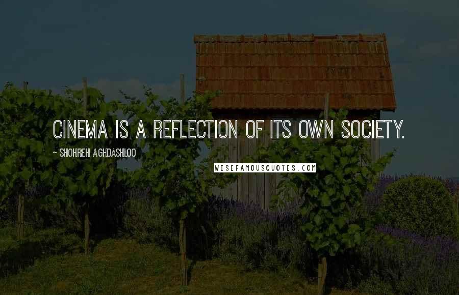 Shohreh Aghdashloo Quotes: Cinema is a reflection of its own society.