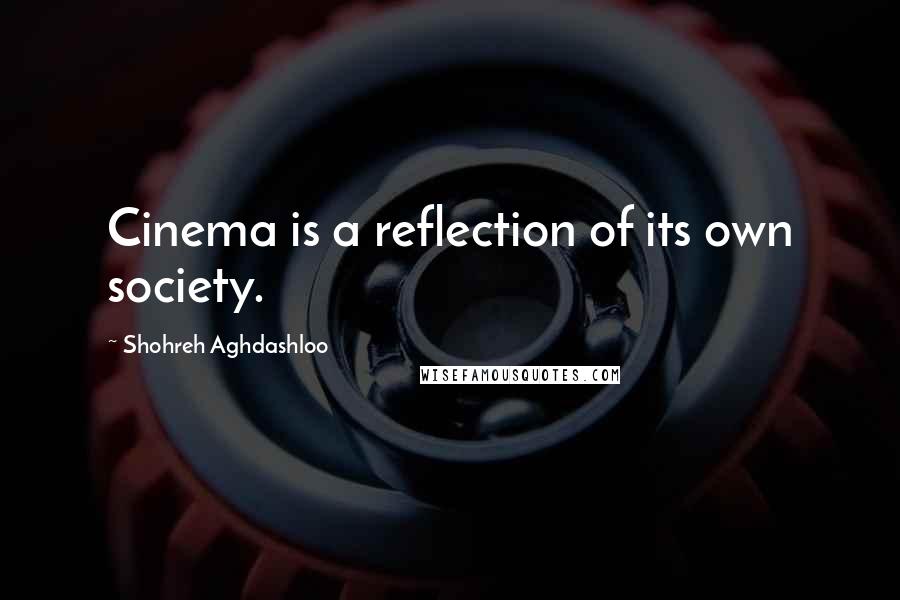 Shohreh Aghdashloo Quotes: Cinema is a reflection of its own society.