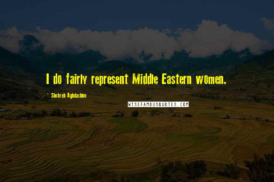 Shohreh Aghdashloo Quotes: I do fairly represent Middle Eastern women.