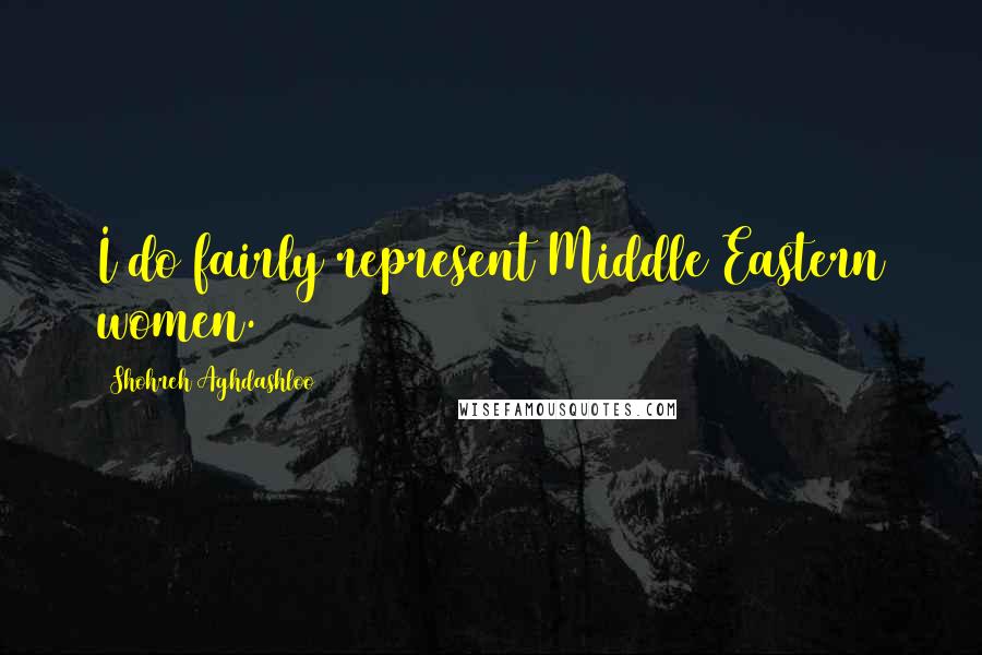 Shohreh Aghdashloo Quotes: I do fairly represent Middle Eastern women.