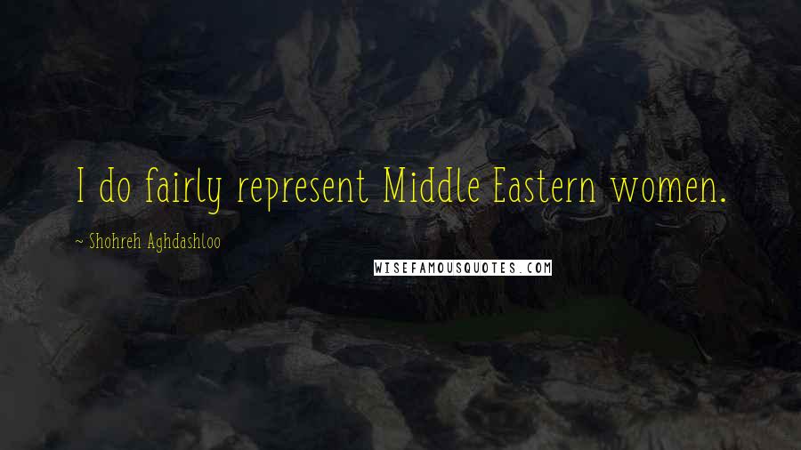 Shohreh Aghdashloo Quotes: I do fairly represent Middle Eastern women.