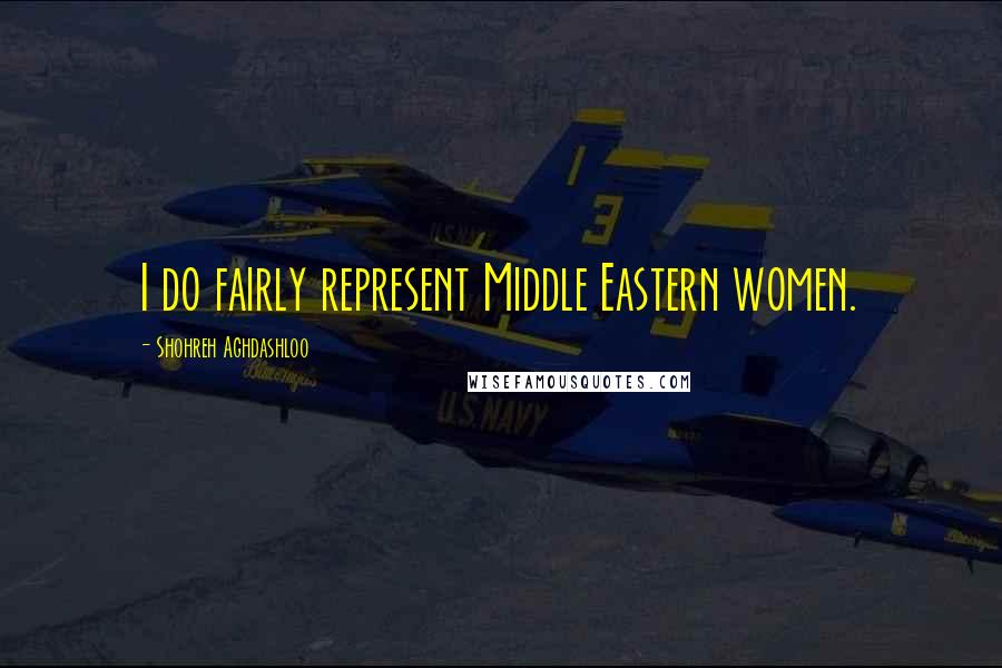 Shohreh Aghdashloo Quotes: I do fairly represent Middle Eastern women.