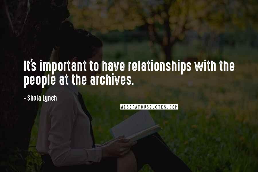 Shola Lynch Quotes: It's important to have relationships with the people at the archives.
