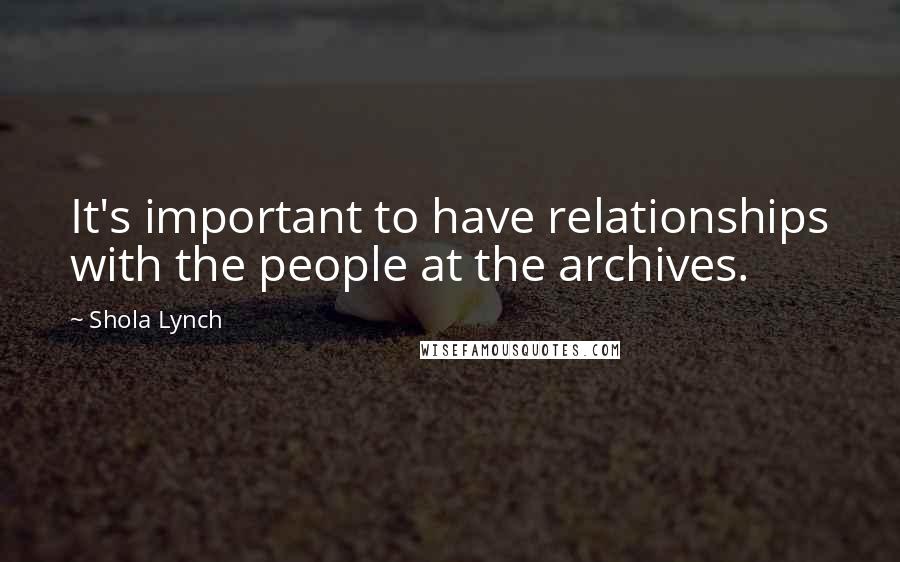 Shola Lynch Quotes: It's important to have relationships with the people at the archives.