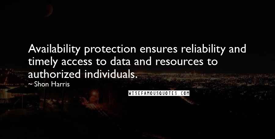 Shon Harris Quotes: Availability protection ensures reliability and timely access to data and resources to authorized individuals.