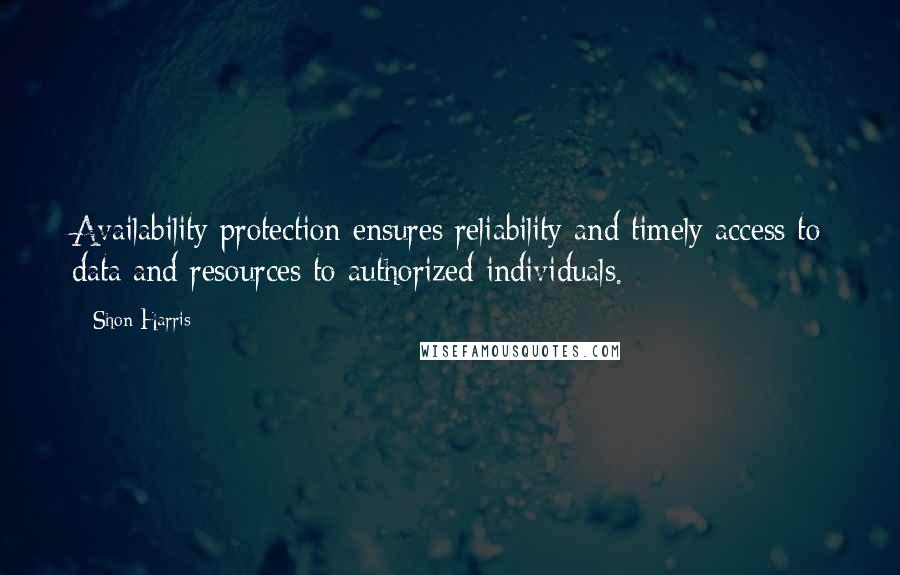 Shon Harris Quotes: Availability protection ensures reliability and timely access to data and resources to authorized individuals.