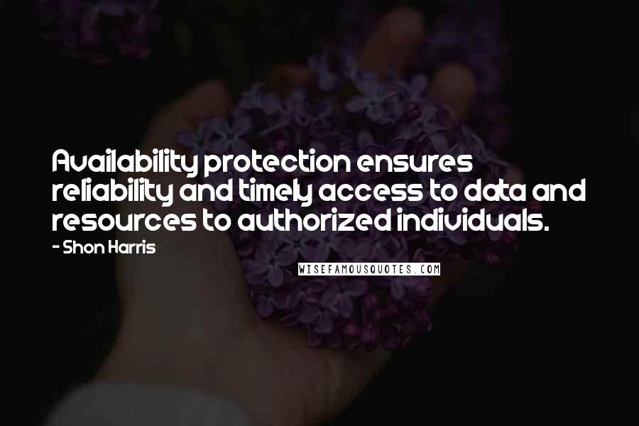 Shon Harris Quotes: Availability protection ensures reliability and timely access to data and resources to authorized individuals.