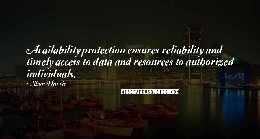 Shon Harris Quotes: Availability protection ensures reliability and timely access to data and resources to authorized individuals.