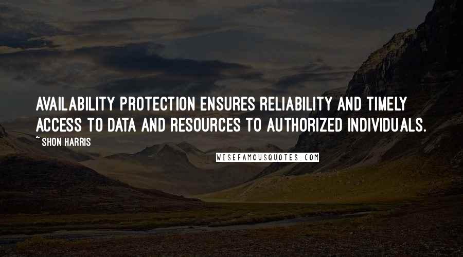 Shon Harris Quotes: Availability protection ensures reliability and timely access to data and resources to authorized individuals.