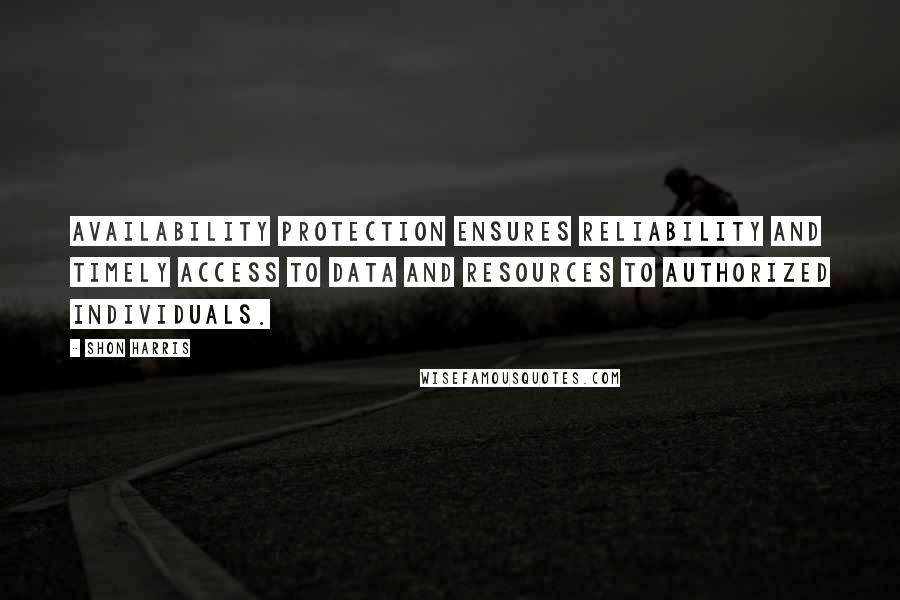 Shon Harris Quotes: Availability protection ensures reliability and timely access to data and resources to authorized individuals.