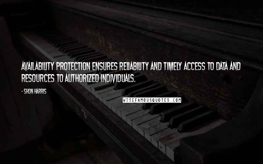 Shon Harris Quotes: Availability protection ensures reliability and timely access to data and resources to authorized individuals.