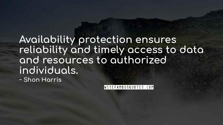 Shon Harris Quotes: Availability protection ensures reliability and timely access to data and resources to authorized individuals.