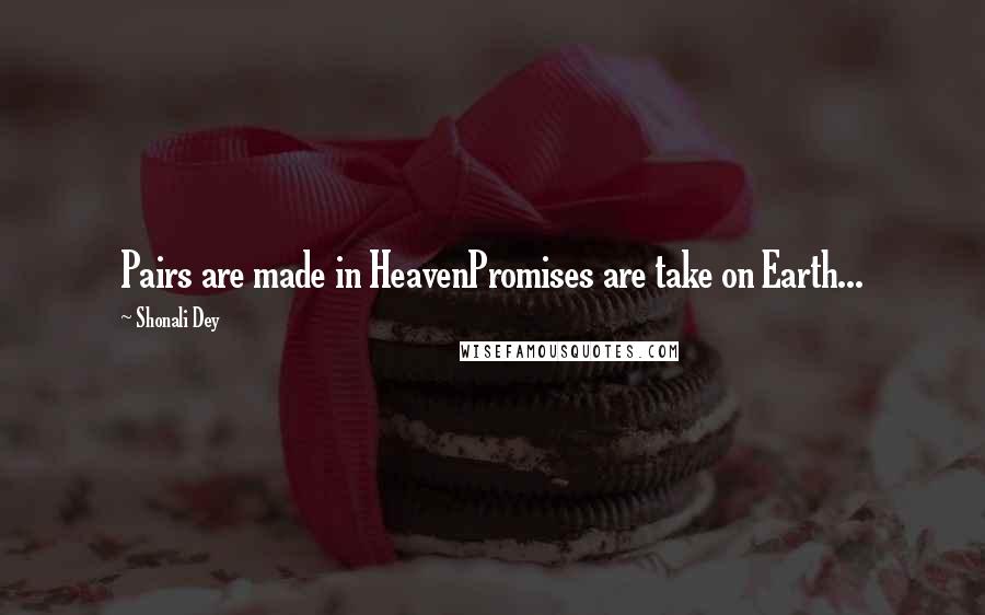 Shonali Dey Quotes: Pairs are made in HeavenPromises are take on Earth...