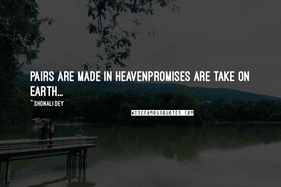 Shonali Dey Quotes: Pairs are made in HeavenPromises are take on Earth...