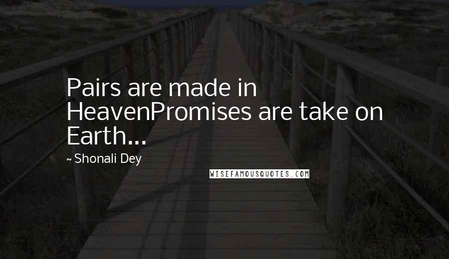 Shonali Dey Quotes: Pairs are made in HeavenPromises are take on Earth...