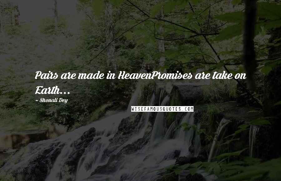 Shonali Dey Quotes: Pairs are made in HeavenPromises are take on Earth...