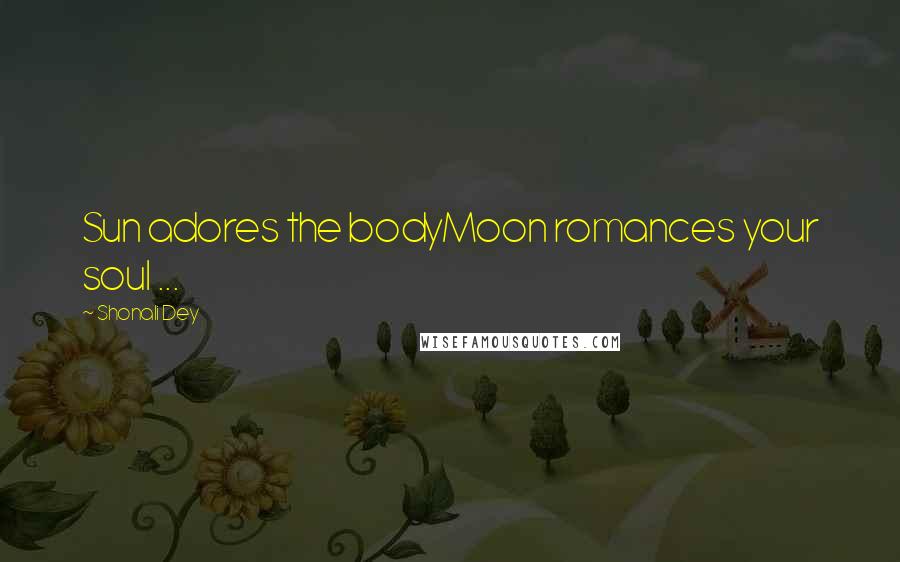 Shonali Dey Quotes: Sun adores the bodyMoon romances your soul ...