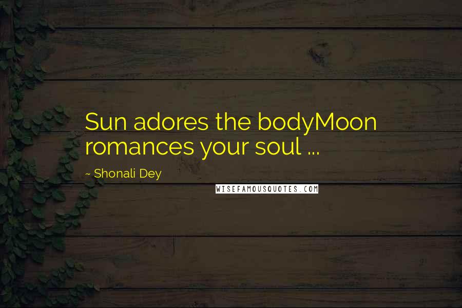 Shonali Dey Quotes: Sun adores the bodyMoon romances your soul ...