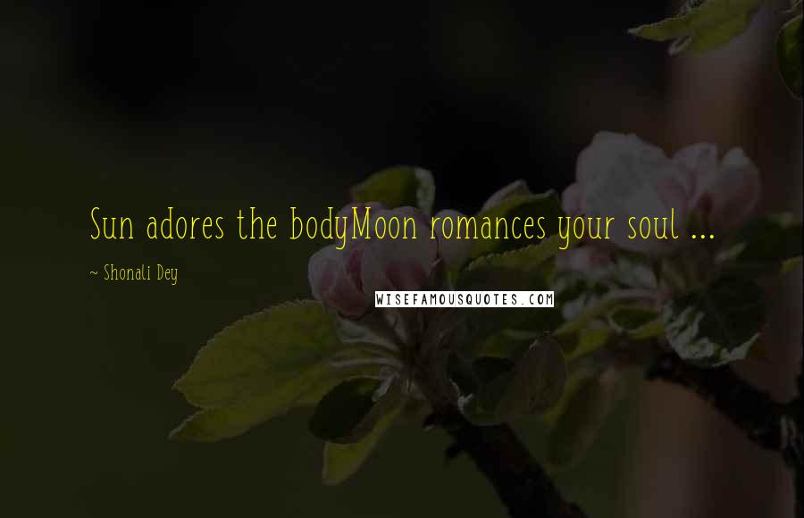 Shonali Dey Quotes: Sun adores the bodyMoon romances your soul ...