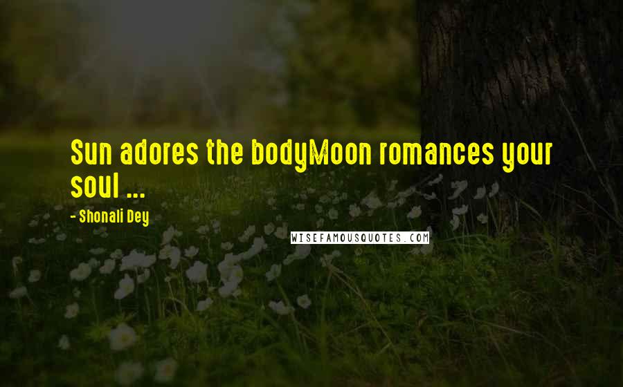 Shonali Dey Quotes: Sun adores the bodyMoon romances your soul ...