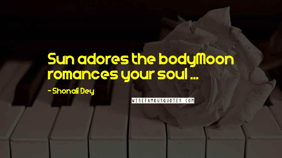 Shonali Dey Quotes: Sun adores the bodyMoon romances your soul ...