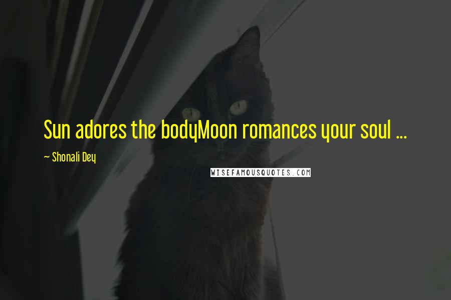 Shonali Dey Quotes: Sun adores the bodyMoon romances your soul ...