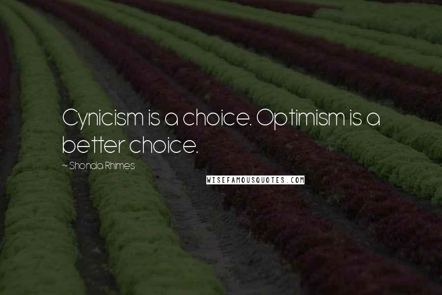 Shonda Rhimes Quotes: Cynicism is a choice. Optimism is a better choice.